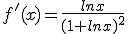 f'(x)=\frac{lnx}{(1+lnx)^2}